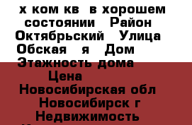 2-х ком.кв. в хорошем состоянии › Район ­ Октябрьский › Улица ­ Обская 2-я › Дом ­ 69 › Этажность дома ­ 10 › Цена ­ 16 000 - Новосибирская обл., Новосибирск г. Недвижимость » Квартиры аренда   . Новосибирская обл.,Новосибирск г.